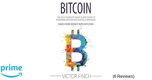 Bitcoin The Only Complete Quick Easy Guide To Mastering Bitcoin - 